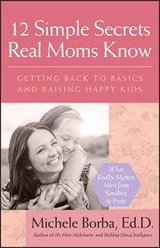 12 Simple Secrets Real Moms Know : Getting Back to Basics and Raising Happy Kids cover image cdn
