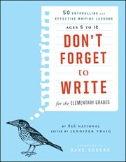Don't Forget to Write for the Elementary Grades : 50 Enthralling and Effective Writing Lessons (Ages 5 to 12) cover image cdn