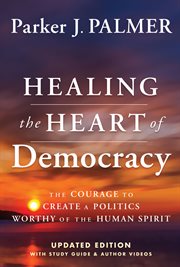 Healing the Heart of Democracy : The Courage to Create a Politics Worthy of the Human Spirit cover image cdn