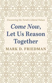 Come Now, Let Us Reason Together : Uncovering the Torah's Liberal Values cover image cdn