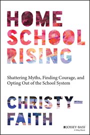 Homeschool Rising : Shattering Myths, Finding Courage, and Opting Out of the School System cover image cdn