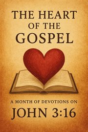 The Heart of the Gospel a Month of Devotions on John 3-16 cover image cdn