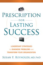 Prescription for Lasting Success : Leadership Strategies to Diagnose Problems and Transform Your Organization cover image cdn