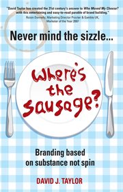 Never Mind the Sizzle...Where's the Sausage? : Branding Based on Substance Not Spin cover image cdn