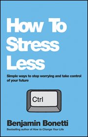 How to Stress Less : Simple ways to stop worrying and take control of your future cover image cdn