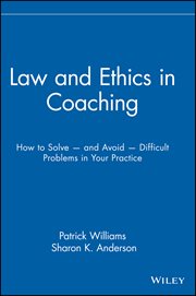 Law and Ethics in Coaching : How to Solve -- and Avoid -- Difficult Problems in Your Practice cover image cdn