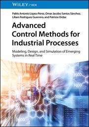 Advanced Control Methods for Industrial Processes : Modeling, Design, and Simulation of Emerging Systems in Real Time cover image cdn