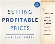 Setting Profitable Prices : A Step-by-Step Guide to Pricing Strategy--Without Hiring a Consultant cover image cdn
