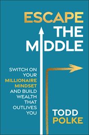 Escape the Middle : Switch on Your Millionaire Mindset and Build Wealth That Outlives You cover image cdn