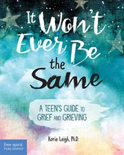 It Won't Ever Be the Same : A Teen's Guide to Grief and Grieving cover image cdn