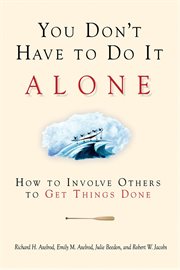 You Don't Have to do It Alone : How to Involve Others to Get Things Done cover image cdn