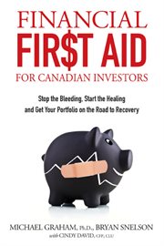 Financial First Aid for Canadian Investors : Stop the Bleeding, Start the Healing and Get Your Portfolio on the Road to Recovery cover image cdn