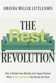 The Rest Revolution : How to Reclaim Your Rhythm and Conquer Burnout When Overworking Has Become the Norm cover image cdn