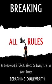 Breaking All the Rules : A Controversial Cheat Sheet to Living Life on Your Terms cover image cdn
