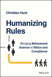 Humanizing Rules : Bringing Behavioural Science to Ethics and Compliance cover image cdn