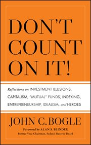 Don't Count on It! : Reflections on Investment Illusions, Capitalism, "Mutual" Funds, Indexing, Entrepreneurship, Idealis cover image cdn