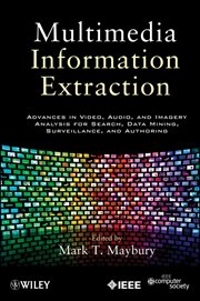Multimedia Information Extraction : Advances in Video, Audio, and Imagery Analysis for Search, Data Mining, Surveillance and Authoring cover image cdn