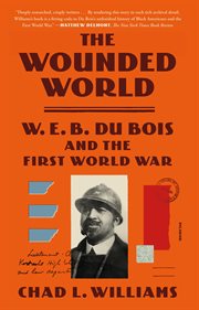 The Wounded World : W. E. B. Du Bois and the First World War cover image cdn