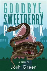 Goodbye, Sweetberry Park: A Novel of City Life, Creeping Gentrification and Flesh-Eating Snakes cover image cdn