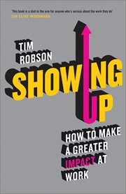 Showing Up : How to Make a Greater Impact at Work cover image cdn