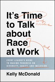 It's Time to Talk about Race at Work : Every Leader's Guide to Making Progress on Diversity, Equity, and Inclusion cover image cdn