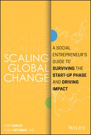 Scaling Global Change : A Social Entrepreneur's Guide to Surviving the Start-up Phase and Driving Impact cover image cdn
