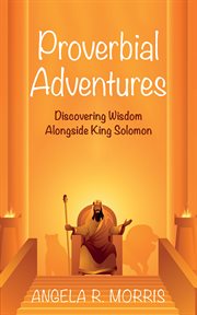Proverbial Adventures : Discovering Wisdom Alongside King Solomon cover image cdn