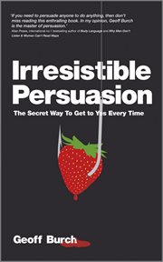 Irresistible Persuasion : The Secret Way to Get to Yes Every Time cover image cdn