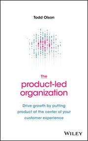 The Product-Led Organization : Drive Growth By Putting Product at the Center of Your Customer Experience cover image cdn