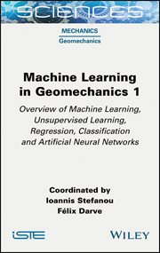 Machine Learning in Geomechanics 1 : Overview of Machine Learning, Unervised Learning, Regression, Classification and Artificial Neural N cover image cdn