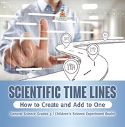 Scientific Time Lines: How to Create and Add to One General Science Grade 5 Children's Science cover image cdn