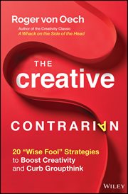 The Creative Contrarian : 20 "Wise Fool" Strategies to Boost Creativity and Curb Groupthink cover image cdn
