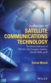 Innovations in Satellite Communications and Satellite Technology : The Industry Implications of DVB-S2X, High Throughput Satellites, Ultra HD, M2M, and IP cover image cdn