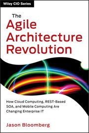 The Agile Architecture Revolution : How Cloud Computing, REST-Based SOA, and Mobile Computing Are Changing Enterprise IT cover image cdn
