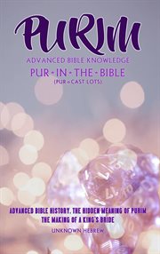 Purim Advanced Bible Knowledge, Pur in the Bible (Pur=Cast Lots) Advanced Bible History the Hidden M cover image cdn