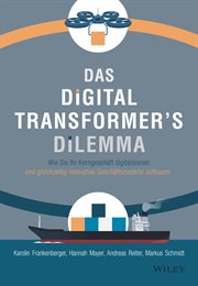 Das Digital Transformer's Dilemma : Wie Sie Ihr Kerngeschäft digitalisieren und gleichzeitig innovative Geschäftsmodelle aufbauen cover image cdn