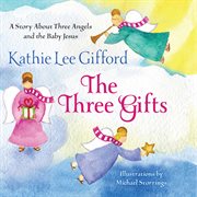 The Three Gifts : A Story About Three Angels and the Baby Jesus cover image cdn