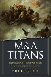M&A Titans : The Pioneers Who Shaped Wall Street's Mergers and Acquisitions Industry cover image cdn
