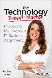The Technology Doesn't Matter : Prioritizing the People in IT Business Alignment cover image cdn