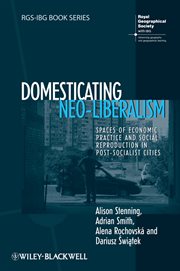 Domesticating Neo-Liberalism : Spaces of Economic Practice and Social Reproduction in Post-Socialist Cities cover image cdn