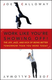Work Like You're Showing Off! : The Joy, Jazz, and Kick of Being Better Tomorrow Than You Were Today cover image cdn