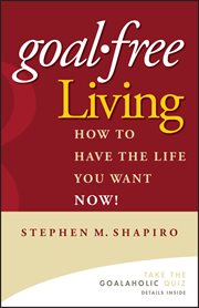 Goal-Free Living : How to Have the Life You Want NOW! cover image cdn