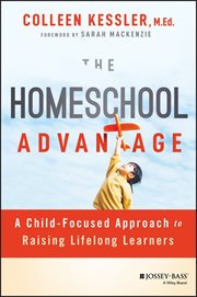 The Homeschool Advantage : A Child-Focused Approach to Raising Lifelong Learners cover image cdn