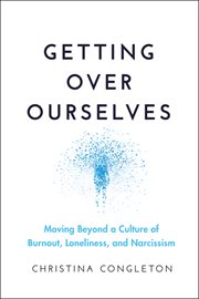 Getting Over Ourselves : Moving Beyond a Culture of Burnout, Loneliness, and Narcissism cover image cdn