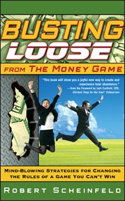 Busting Loose From the Money Game : Mind-Blowing Strategies for Changing the Rules of a Game You Can't Win cover image cdn