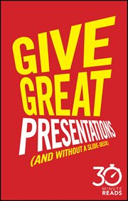 Give Great Presentations (And Without a Slide-Deck): 30 Minute Reads : A Shortcut to Better Presenting and Public Speaking cover image cdn