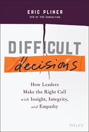 Difficult Decisions : How Leaders Make the Right Call with Insight, Integrity, and Empathy cover image cdn