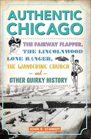 Authentic Chicago : The Fairway Flapper, the Lincolnwood Lone Ranger, the Wandering Church and Other Quirky History cover image cdn