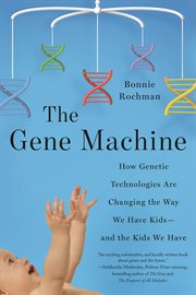 The Gene Machine : How Genetic Technologies Are Changing the Way We Have Kids--and the Kids We Have cover image cdn