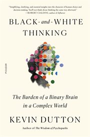 Black-and-White Thinking : The Burden of a Binary Brain in a Complex World cover image cdn